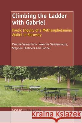 Climbing the Ladder with Gabriel : Poetic Inquiry of a Methamphetamine Addict in Recovery Pauline Sameshima Roxanne Vandermause Stephen Chalmers 9789087909895 Sense Publishers - książka