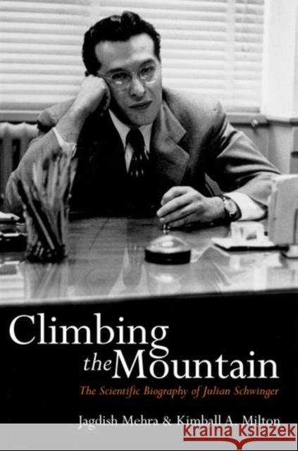 Climbing the Mountain: The Scientific Biography of Julian Schwinger Mehra, Jagdish 9780198506584 OXFORD UNIVERSITY PRESS - książka