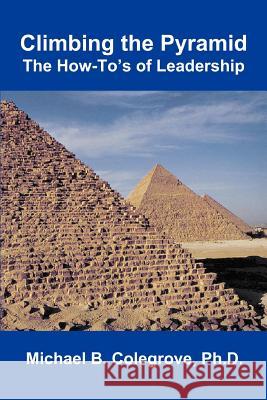 Climbing the Pyramid: The How-To's of Leadership Colegrove, Michael B. 9780595310425 iUniverse - książka