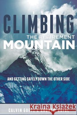 Climbing the Retirement Mountain: And Getting Safely Down the Other Side Andrew Rafal Calvin Goetz 9781541130937 Createspace Independent Publishing Platform - książka