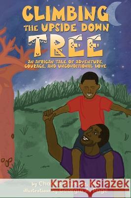 Climbing the Upside Down Tree: An African Tale of Adventure, Courage, and Unconditional Love Charles W. Page Georgia A. Page 9780983138136 Spoonful of Courage Publishers - książka