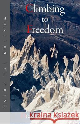 Climbing to Freedom: Climbs, Climbers & the Climbing Life Dick Dorworth 9780941283410 Western Eye Press - książka