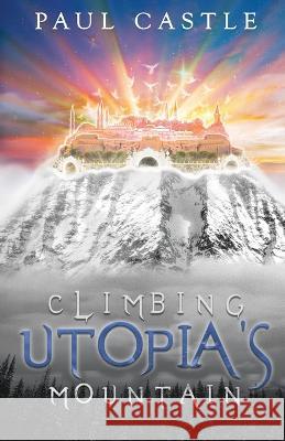 Climbing Utopia's Mountain Paul Castle 9781954368552 Diamond Media Press Co. - książka