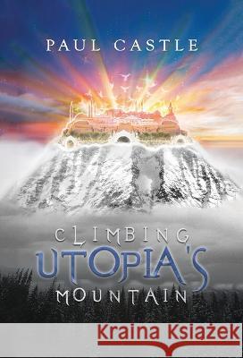 Climbing Utopia\'s Mountain Paul Castle 9781954368606 Diamond Media Press Co. - książka