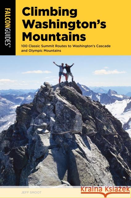 Climbing Washington's Mountains: 100 Classic Summit Routes to Washington's Cascade and Olympic Mountains Smoot, Jeff 9781493056439 Falcon Press Publishing - książka