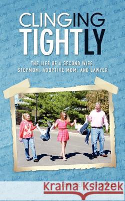 Clinging Tightly: The Life of a Second Wife, Stepmom, Adoptive Mom, and Lawyer Jennifer L. Brinkley Katie Woodring 9781478241126 Createspace - książka