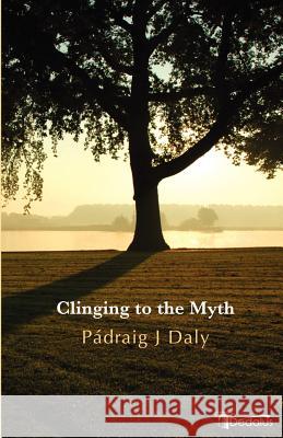 Clinging to the Myth Pdraig J. Daly Padraig J. Daly 9781904556589 Dedalus Press - książka