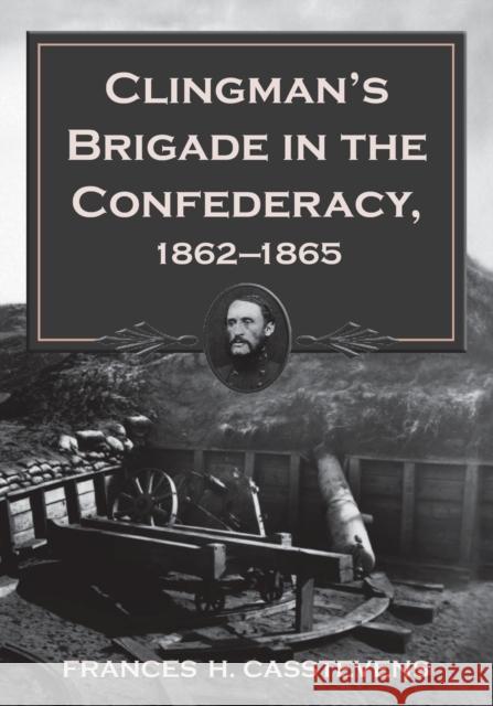 Clingman's Brigade in the Confederacy, 1862-1865 Frances H. Casstevens 9780786443222 McFarland & Company - książka