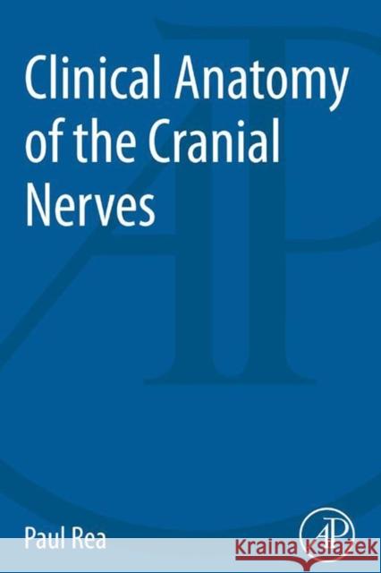 Clinical Anatomy of the Cranial Nerves Paul Rea 9780128008980 ACADEMIC PRESS - książka