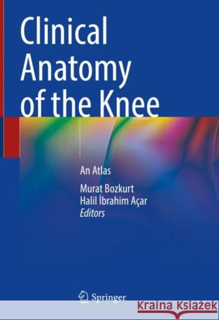 Clinical Anatomy of the Knee: An Atlas Murat Bozkurt Halil Ibrahim Acar 9783030575779 Springer - książka