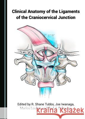 Clinical Anatomy of the Ligaments of the Craniocervical Junction R. Shane Tubbs Joe Iwanaga 9781527522084 Cambridge Scholars Publishing - książka