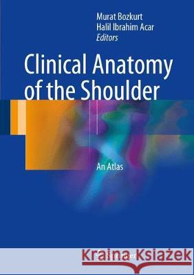 Clinical Anatomy of the Shoulder: An Atlas Bozkurt, Murat 9783319539157 Springer - książka