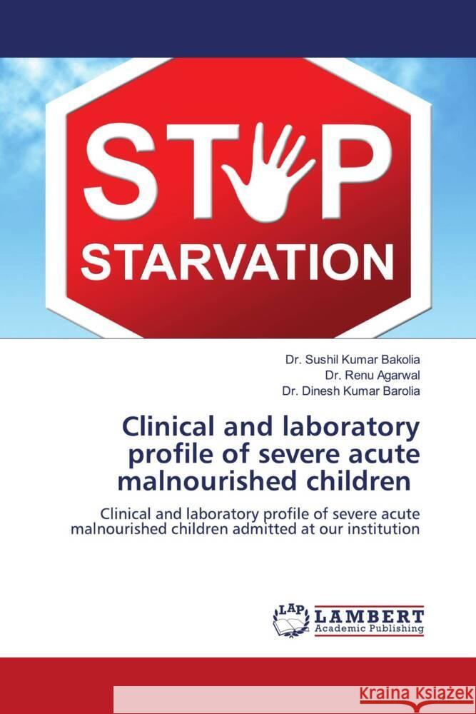 Clinical and laboratory profile of severe acute malnourished children Bakolia, Dr. Sushil Kumar, Agarwal, Dr. Renu, Barolia, Dr. Dinesh Kumar 9786203863802 LAP Lambert Academic Publishing - książka