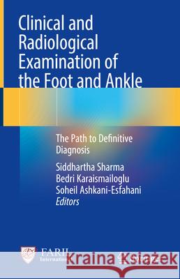 Clinical and Radiological Examination of the Foot and Ankle: The Path to Definitive Diagnosis Siddhartha Sharma Bedri Karaismailoglu Soheil Ashkani-Esfahani 9789819742011 Springer - książka