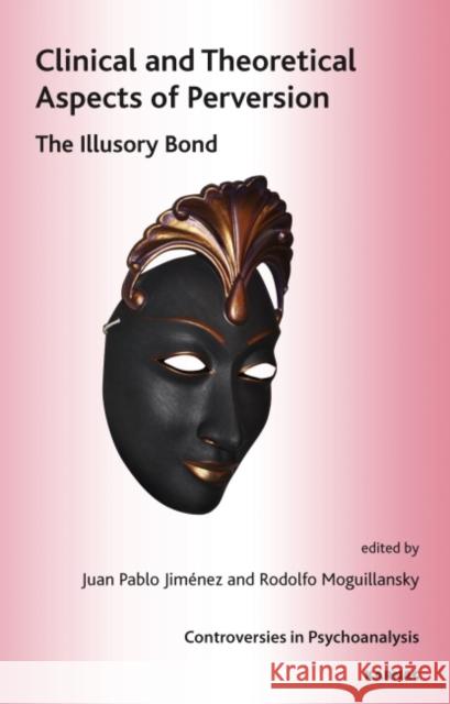 Clinical and Theoretical Aspects of Perversion: The Illusory Bond Juan Pablo Jimenez Rodolfo Moguillansky 9781855758070 Karnac Books - książka