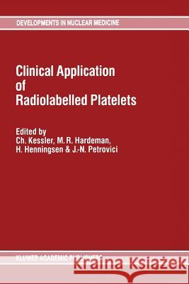 Clinical Application of Radiolabelled Platelets C. Kessler M. R. Hardeman H. Henningsen 9789401067492 Springer - książka