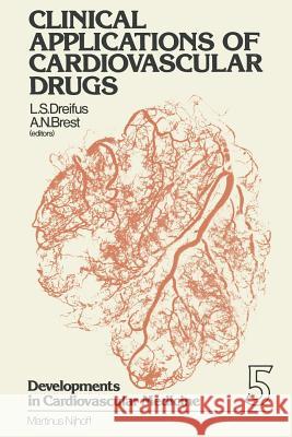 Clinical Applications of Cardiovascular Drugs Leonard S. Dreifus Albert N. Brest L. S. Dreifus 9789024723690 Kluwer Academic Publishers - książka