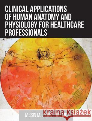 Clinical Applications of Human Anatomy and Physiology for Healthcare Professionals Jr Jassin Jouria   9781627346474 Brown Walker Press (FL) - książka