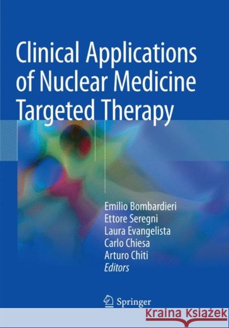 Clinical Applications of Nuclear Medicine Targeted Therapy Emilio Bombardieri Ettore Seregni Laura Evangelista 9783030096847 Springer - książka