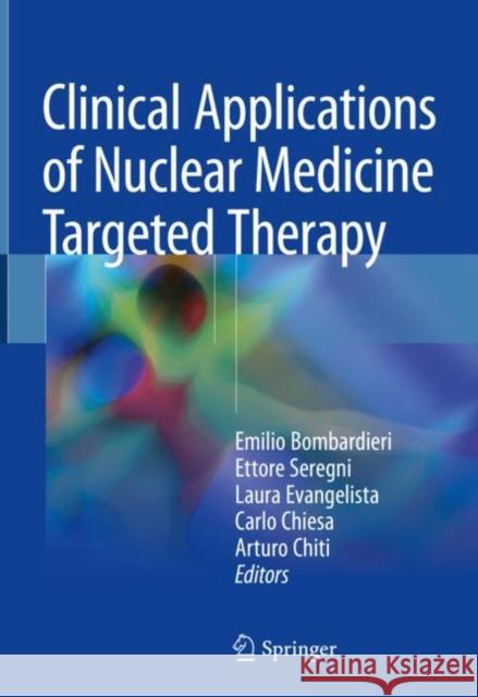 Clinical Applications of Nuclear Medicine Targeted Therapy Emilio Bombardieri Ettore Seregni Laura Evangelista 9783319630663 Springer - książka