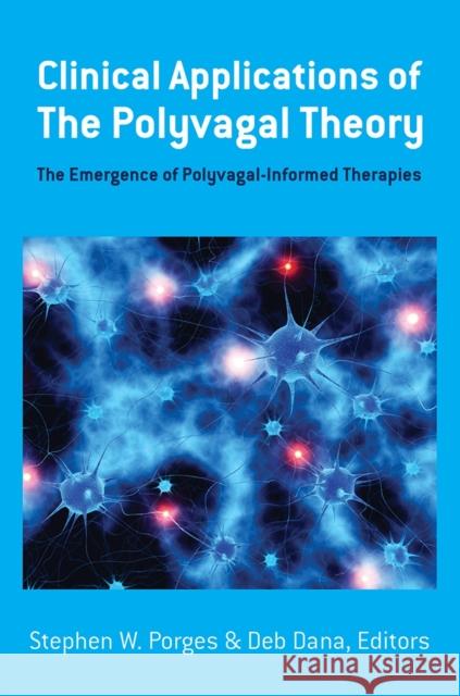 Clinical Applications of the Polyvagal Theory: The Emergence of Polyvagal-Informed Therapies Stephen W. Porges Deborah A. Dana 9781324000501 WW Norton & Co - książka