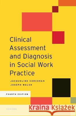 Clinical Assessment and Diagnosis in Social Work Practice Jacqueline Corcoran Joseph Walsh 9780197559109 Oxford University Press, USA - książka