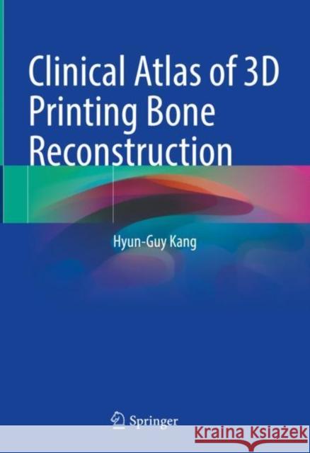 Clinical Atlas of 3D Printing Bone Reconstruction Hyun-Guy Kang 9789811620423 Springer - książka