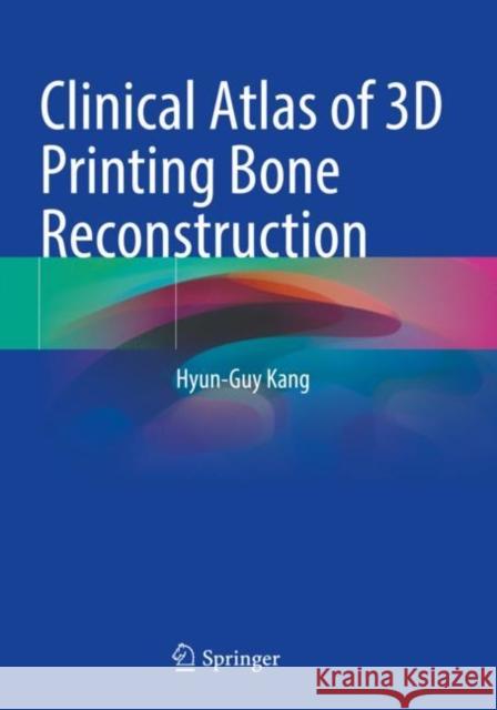 Clinical Atlas of 3D Printing Bone Reconstruction Hyun-Guy Kang 9789811620454 Springer Nature Singapore - książka
