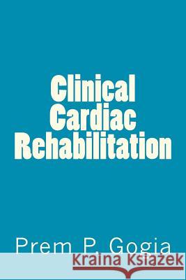 Clinical Cardiac Rehabilitation MD Dpt Phd Prem P. Gogia Prem P. Gogi 9781463580728 Createspace - książka
