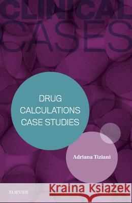 Clinical Cases: Drug Calculations Case Studies Adriana P. Tiziani 9780729542340 Elsevier - książka