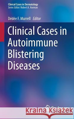 Clinical Cases in Autoimmune Blistering Diseases Dedee Murrell 9783319101477 Springer - książka