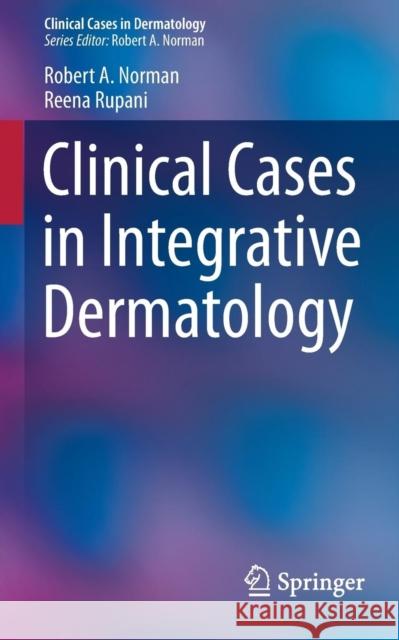 Clinical Cases in Integrative Dermatology Robert A. Norman Reena Rupani 9783319102436 Springer - książka