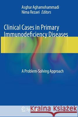 Clinical Cases in Primary Immunodeficiency Diseases: A Problem-Solving Approach Aghamohammadi, Asghar 9783642444234 Springer - książka