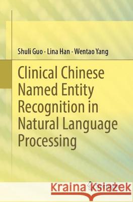 Clinical Chinese Named Entity Recognition in Natural Language Processing Guo, Shuli, Lina Han, Yang, Wentao 9789819926640 Springer Nature Singapore - książka