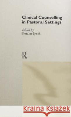 Clinical Counselling in Pastoral Settings Gordon Lynch 9780415196758 Routledge - książka