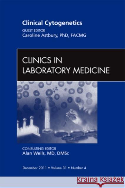 Clinical Cytogenetics, an Issue of Clinics in Laboratory Medicine: Volume 31-4 Astbury, Caroline 9781455779857 W.B. Saunders Company - książka