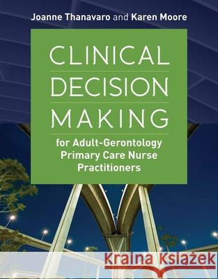 Clinical Decision Making for Adult-Gerontology Primary Care Nurse Practitioners Joanne Thanavaro Karen S. Moore 9781284065800 Jones & Bartlett Publishers - książka