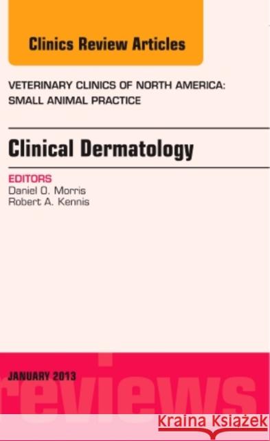 Clinical Dermatology, an Issue of Veterinary Clinics: Small Animal Practice: Volume 43-1 Morris, Daniel O. 9781455773503 Elsevier - książka