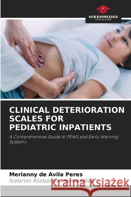 CLINICAL DETERIORATION SCALES FOR PEDIATRIC INPATIENTS de Avila Peres, Merianny, Alabarse Hernandez, Gabriel 9786209024009 Our Knowledge Publishing - książka