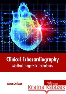 Clinical Echocardiography: Medical Diagnostic Techniques Aaron Jackson 9781632414854 Hayle Medical - książka