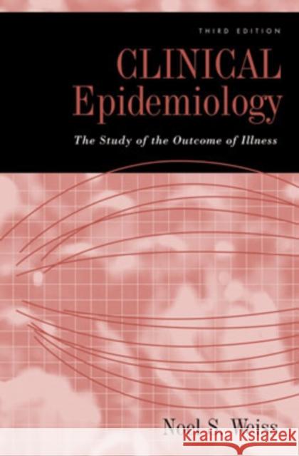 Clinical Epidemiology: The Study of the Outcome of Illness Weiss, Noel S. 9780195305234 Oxford University Press - książka