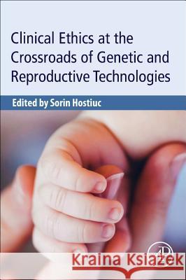 Clinical Ethics at the Crossroads of Genetic and Reproductive Technologies Sorin Hostiuc 9780128137642 Academic Press - książka