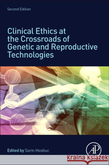 Clinical Ethics at the Crossroads of Genetic and Reproductive Technologies Sorin Hostiuc 9780443190452 Elsevier Science Publishing Co Inc - książka