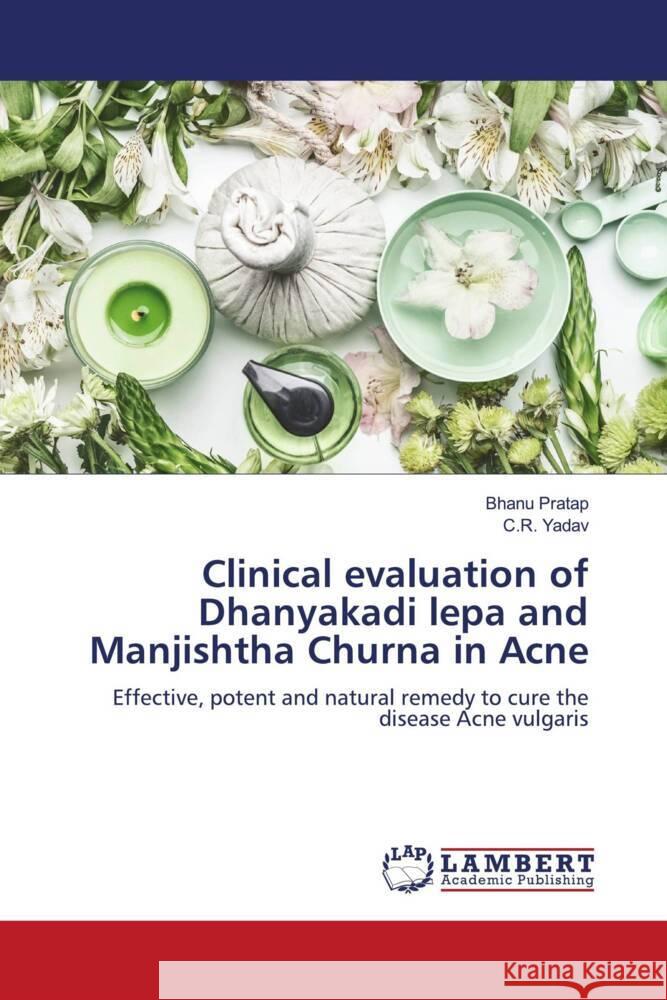 Clinical evaluation of Dhanyakadi lepa and Manjishtha Churna in Acne Pratap, Bhanu, Yadav, C.R. 9786206145202 LAP Lambert Academic Publishing - książka