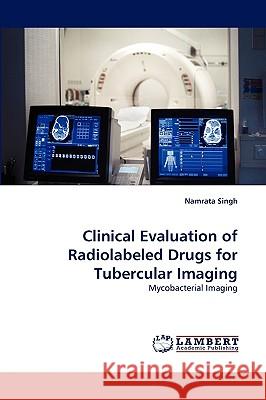 Clinical Evaluation of Radiolabeled Drugs for Tubercular Imaging Namrata Singh 9783838378381 LAP Lambert Academic Publishing - książka