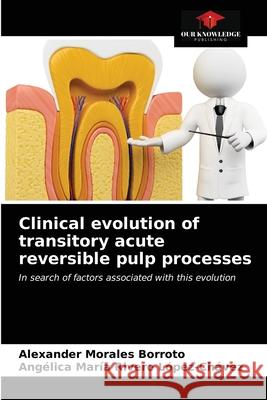 Clinical evolution of transitory acute reversible pulp processes Alexander Morale Ang 9786203254150 Our Knowledge Publishing - książka