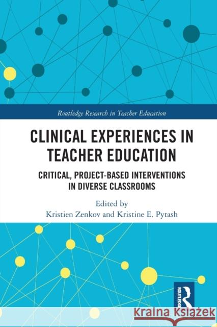Clinical Experiences in Teacher Education: Critical, Project-Based Interventions in Diverse Classrooms Kristien Zenkov Kristine Pytash 9780367587024 Routledge - książka