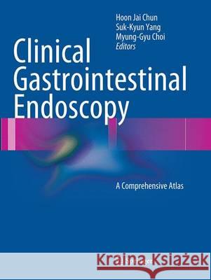 Clinical Gastrointestinal Endoscopy: A Comprehensive Atlas Chun, Hoon Jai 9783662511794 Springer - książka