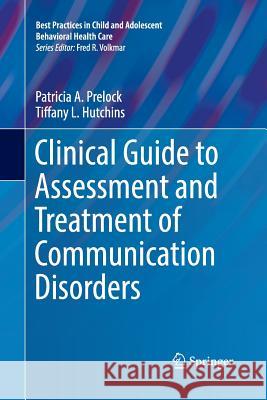 Clinical Guide to Assessment and Treatment of Communication Disorders Patricia A. Prelock Tiffany L. Hutchins 9783030066116 Springer - książka