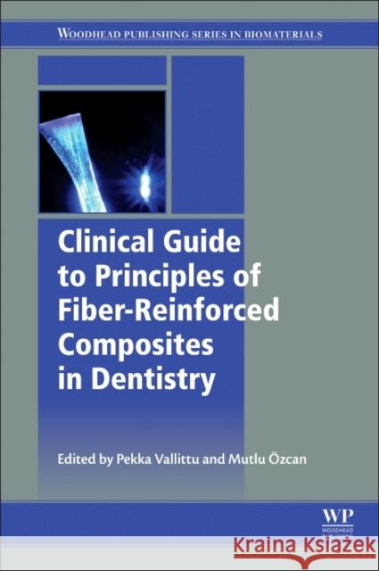 Clinical Guide to Principles of Fiber-Reinforced Composites in Dentistry Pekka Vallittu Mutlu Ozcan 9780081006078 Woodhead Publishing - książka